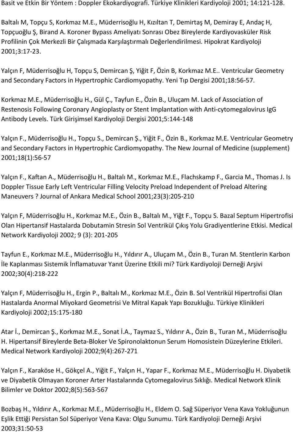 Yalçın F, Müderrisoğlu H, Topçu S, Demircan Ş, Yiğit F, Özin B, Korkmaz M.E.. Ventricular Geometry and Secondary Factors in Hypertrophic Cardiomyopathy. Yeni Tıp Dergisi 2001;18:56-57. Korkmaz M.E., Müderrisoğlu H., Gül Ç.