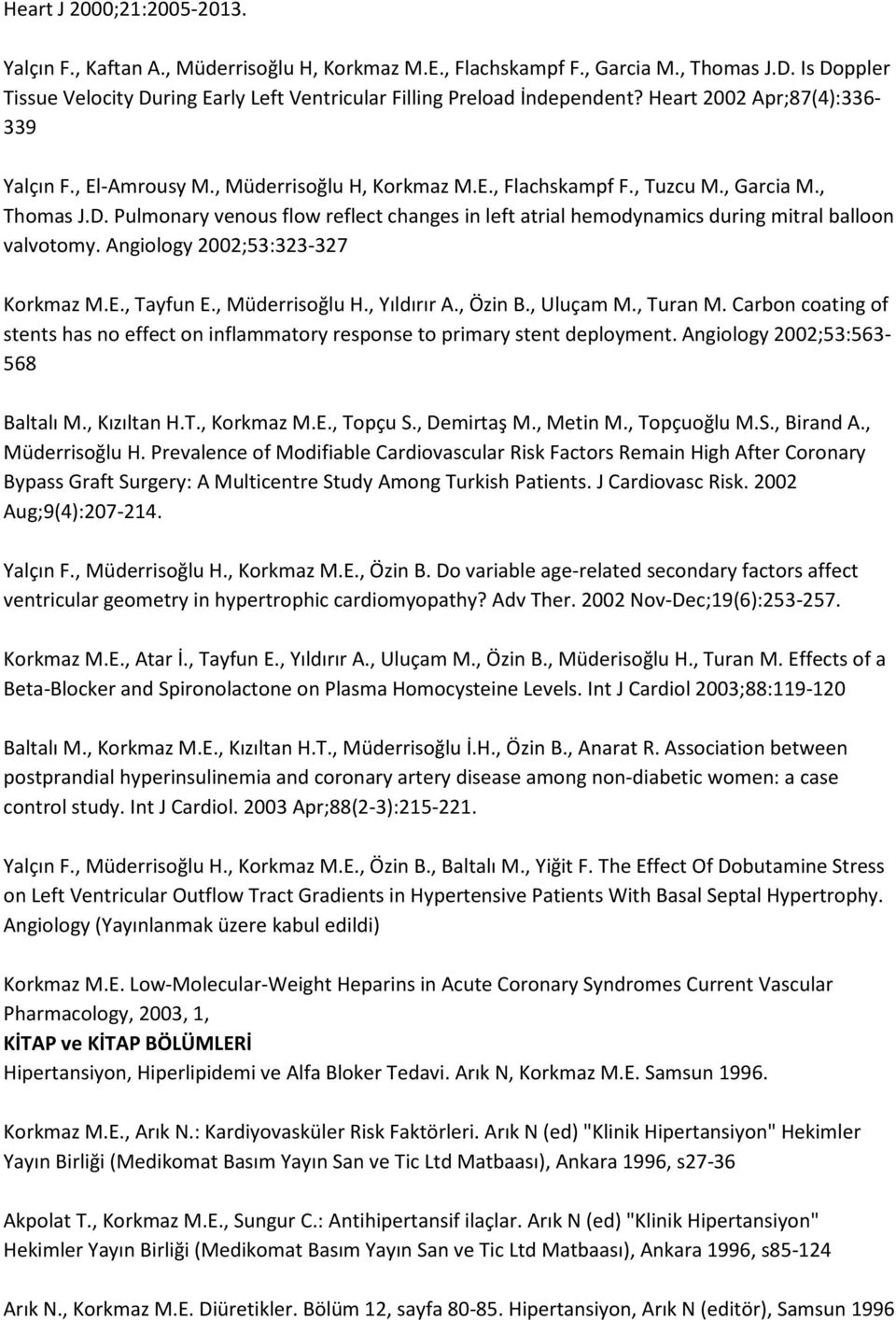 , Garcia M., Thomas J.D. Pulmonary venous flow reflect changes in left atrial hemodynamics during mitral balloon valvotomy. Angiology 2002;53:323-327 Korkmaz M.E., Tayfun E., Müderrisoğlu H.