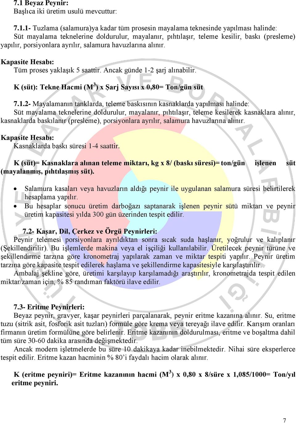 K (süt): Tekne Hacmi (M 3 ) x Şarj Sayısı x 0,80= Ton/gün süt 7.1.