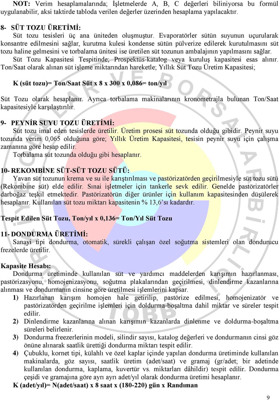 Evaporatörler sütün suyunun uçurularak konsantre edilmesini sağlar, kurutma kulesi kondense sütün pülverize edilerek kurutulmasını süt tozu haline gelmesini ve torbalama ünitesi ise üretilen süt