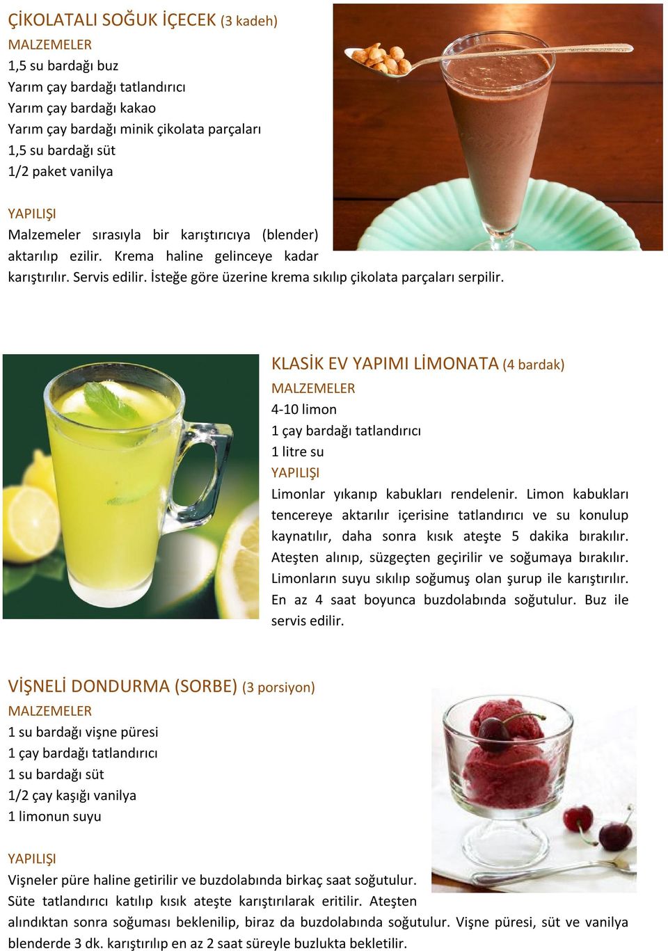 KLASİK EV YAPIMI LİMONATA (4 bardak) 4-10 limon 1 litre su Limonlar yıkanıp kabukları rendelenir.