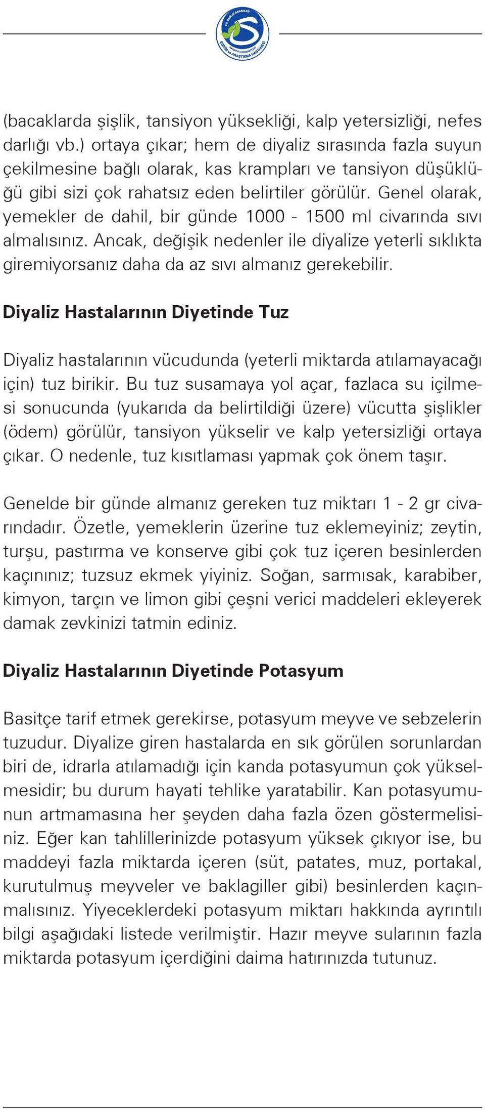 Genel olarak, yemekler de dahil, bir günde 1000-1500 ml civarında sıvı almalısınız. Ancak, değişik nedenler ile diyalize yeterli sıklıkta giremiyorsanız daha da az sıvı almanız gerekebilir.