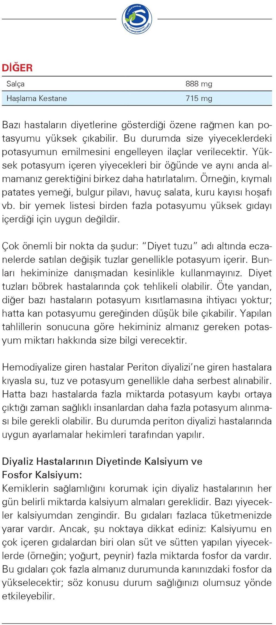 Örneğin, kıymalı patates yemeği, bulgur pilavı, havuç salata, kuru kayısı hoşafı vb. bir yemek listesi birden fazla potasyumu yüksek gıdayı içerdiği için uygun değildir.