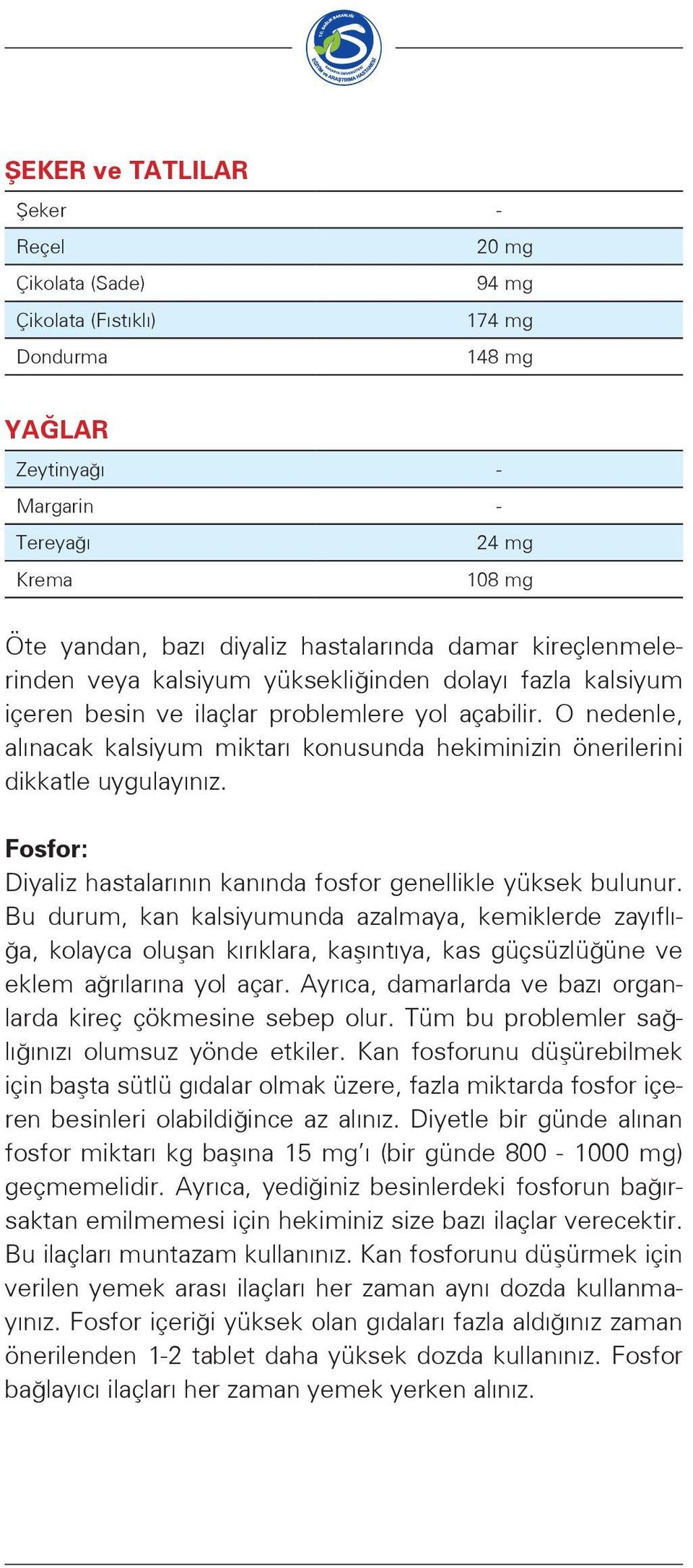 O nedenle, alınacak kalsiyum miktarı konusunda hekiminizin önerilerini dikkatle uygulayınız. Fosfor: Diyaliz hastalarının kanında fosfor genellikle yüksek bulunur.