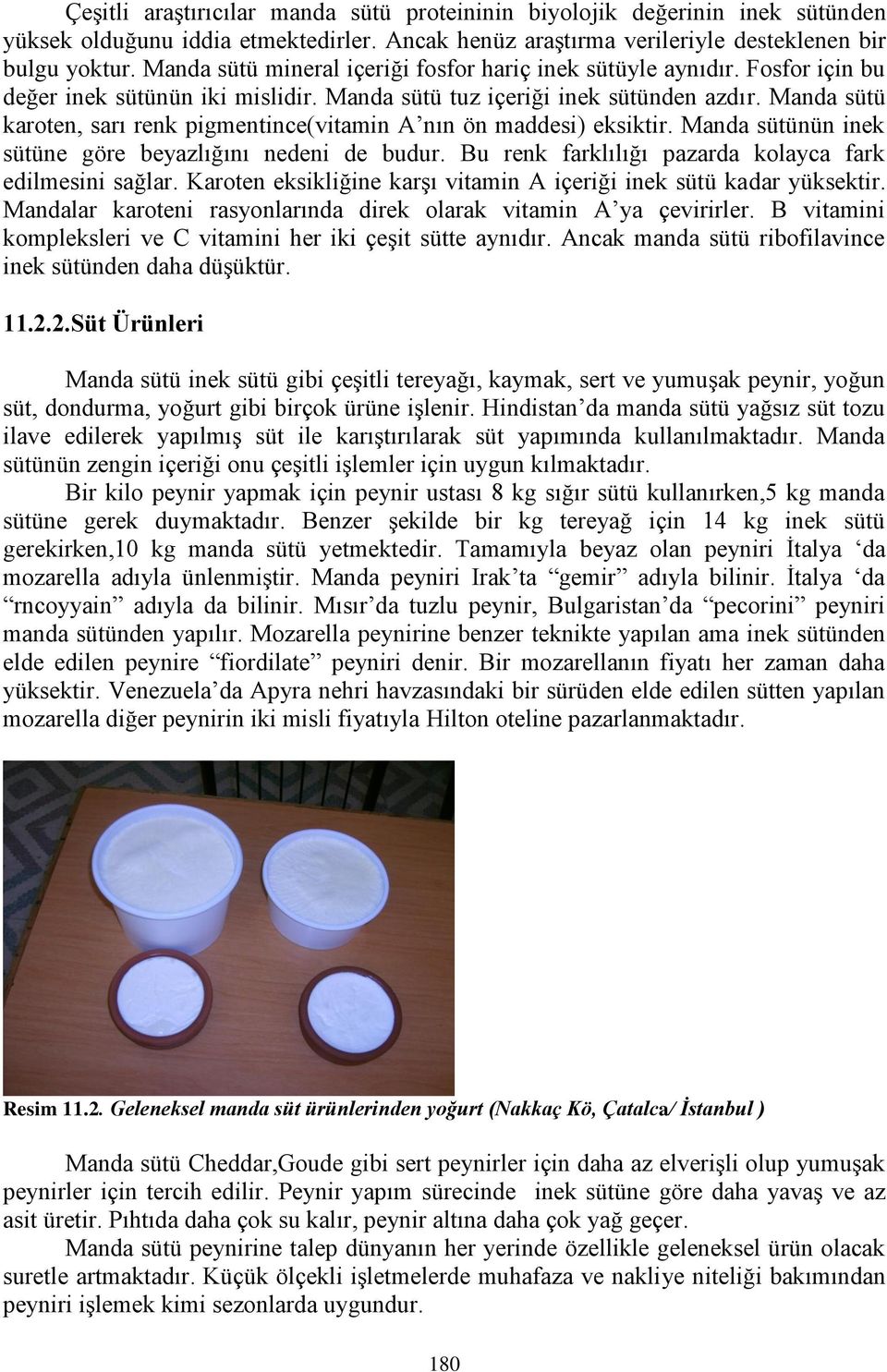 Manda sütü karoten, sarı renk pigmentince(vitamin A nın ön maddesi) eksiktir. Manda sütünün inek sütüne göre beyazlığını nedeni de budur. Bu renk farklılığı pazarda kolayca fark edilmesini sağlar.