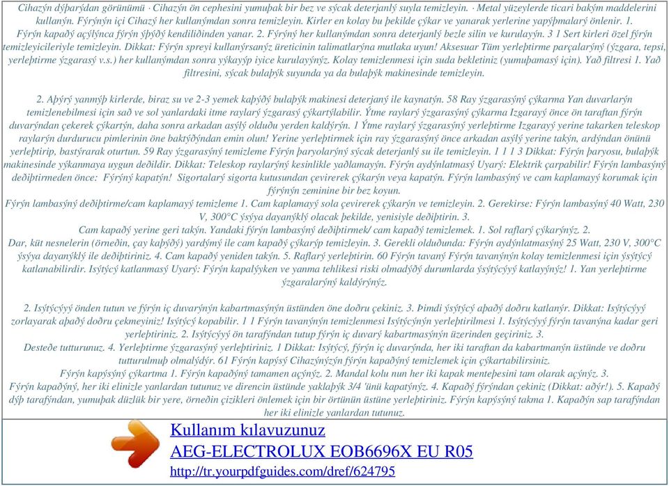 Fýrýný her kullanýmdan sonra deterjanlý bezle silin ve kurulayýn. 3 1 Sert kirleri özel fýrýn temizleyicileriyle temizleyin. Dikkat: Fýrýn spreyi kullanýrsanýz üreticinin talimatlarýna mutlaka uyun!