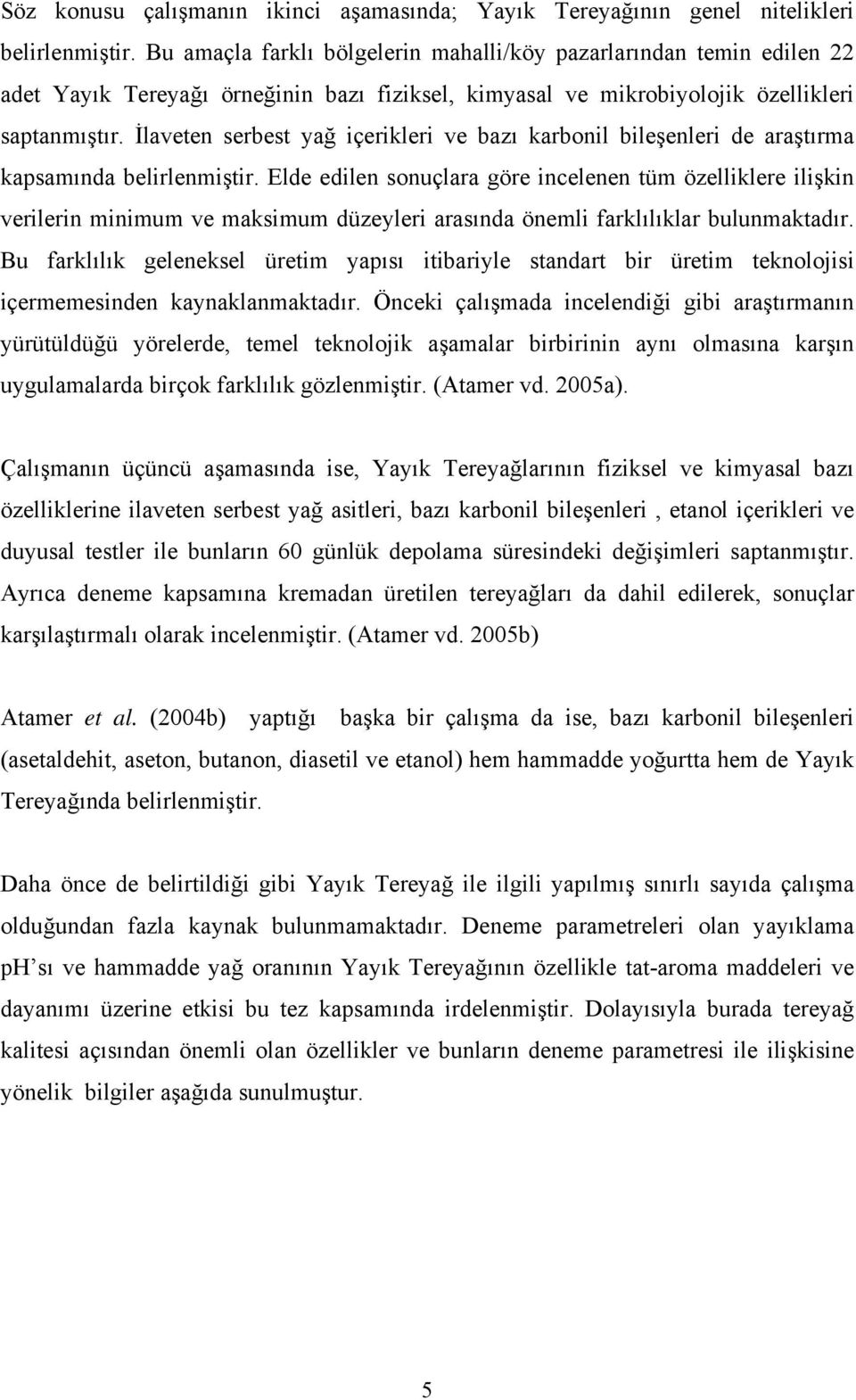 İlaveten serbest yağ içerikleri ve bazı karbonil bileşenleri de araştırma kapsamında belirlenmiştir.