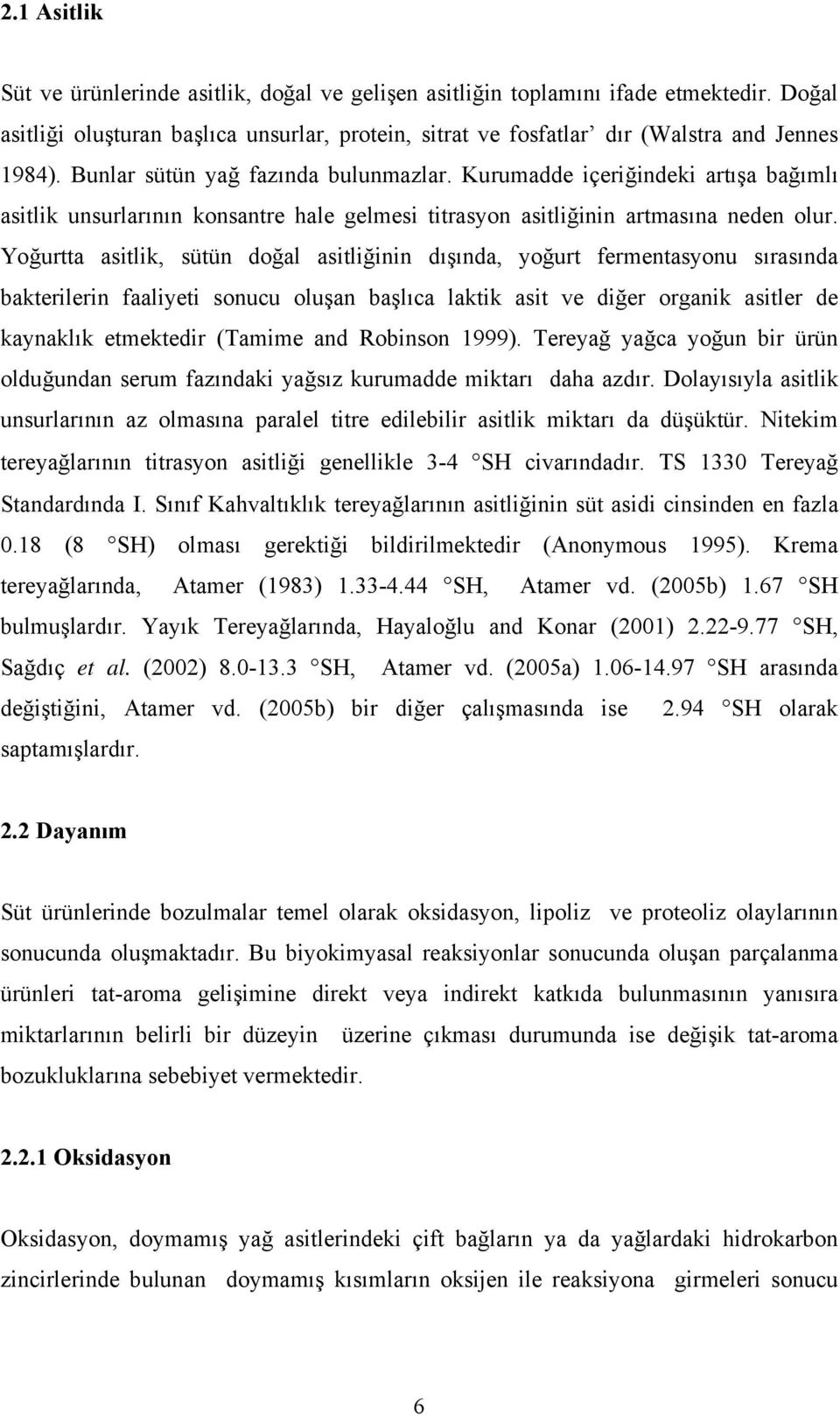 Yoğurtta asitlik, sütün doğal asitliğinin dışında, yoğurt fermentasyonu sırasında bakterilerin faaliyeti sonucu oluşan başlıca laktik asit ve diğer organik asitler de kaynaklık etmektedir (Tamime and