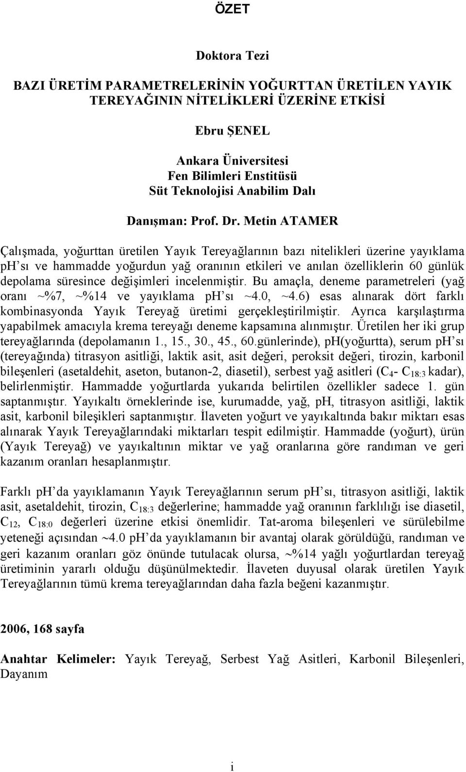 Metin ATAMER Çalışmada, yoğurttan üretilen Yayık Tereyağlarının bazı nitelikleri üzerine yayıklama ph sı ve hammadde yoğurdun yağ oranının etkileri ve anılan özelliklerin 60 günlük depolama süresince