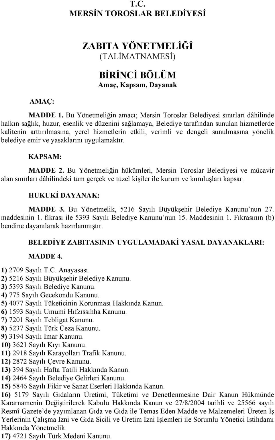 hizmetlerin etkili, verimli ve dengeli sunulmasına yönelik belediye emir ve yasaklarını uygulamaktır. KAPSAM: MADDE 2.