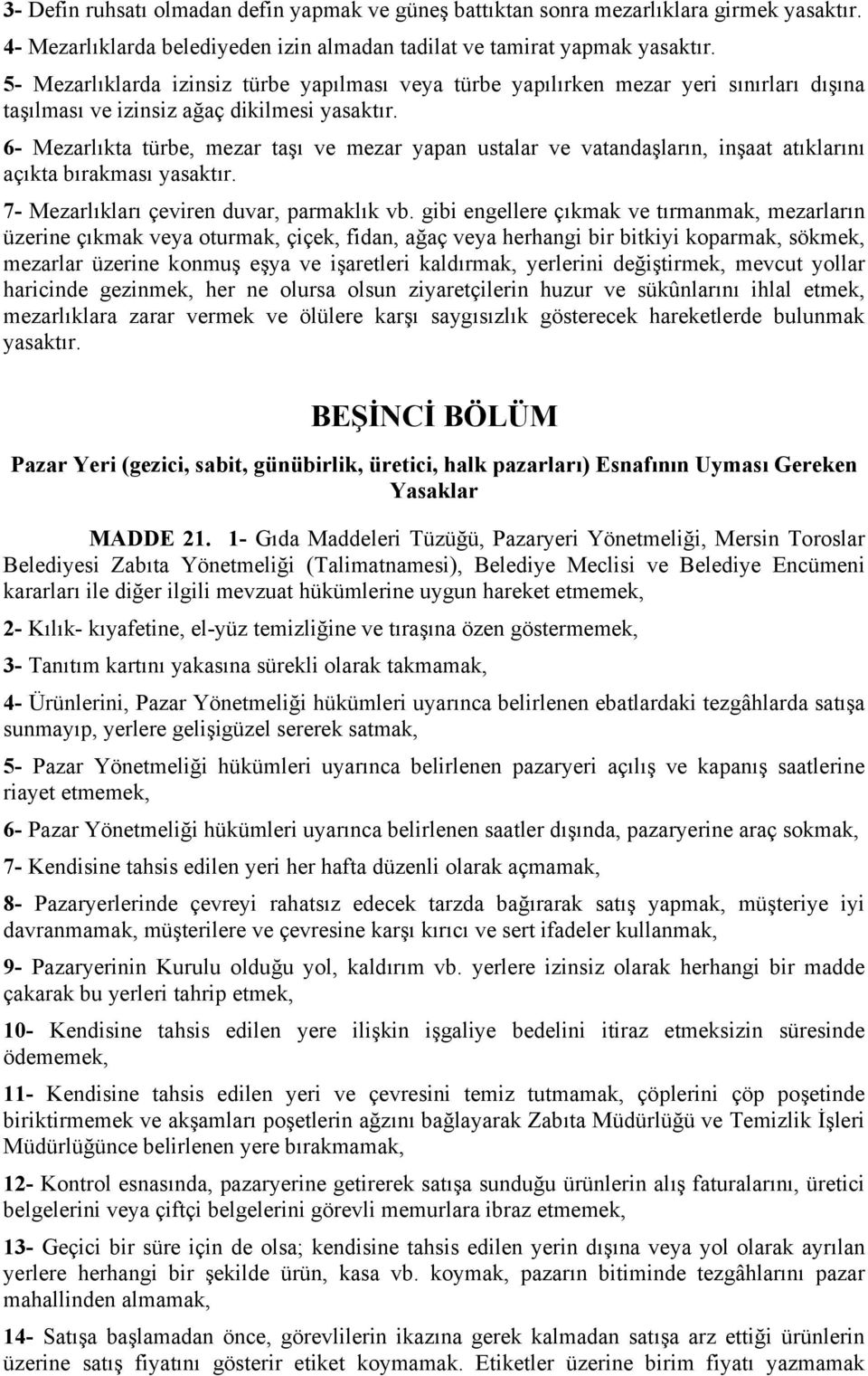 6- Mezarlıkta türbe, mezar taşı ve mezar yapan ustalar ve vatandaşların, inşaat atıklarını açıkta bırakması yasaktır. 7- Mezarlıkları çeviren duvar, parmaklık vb.