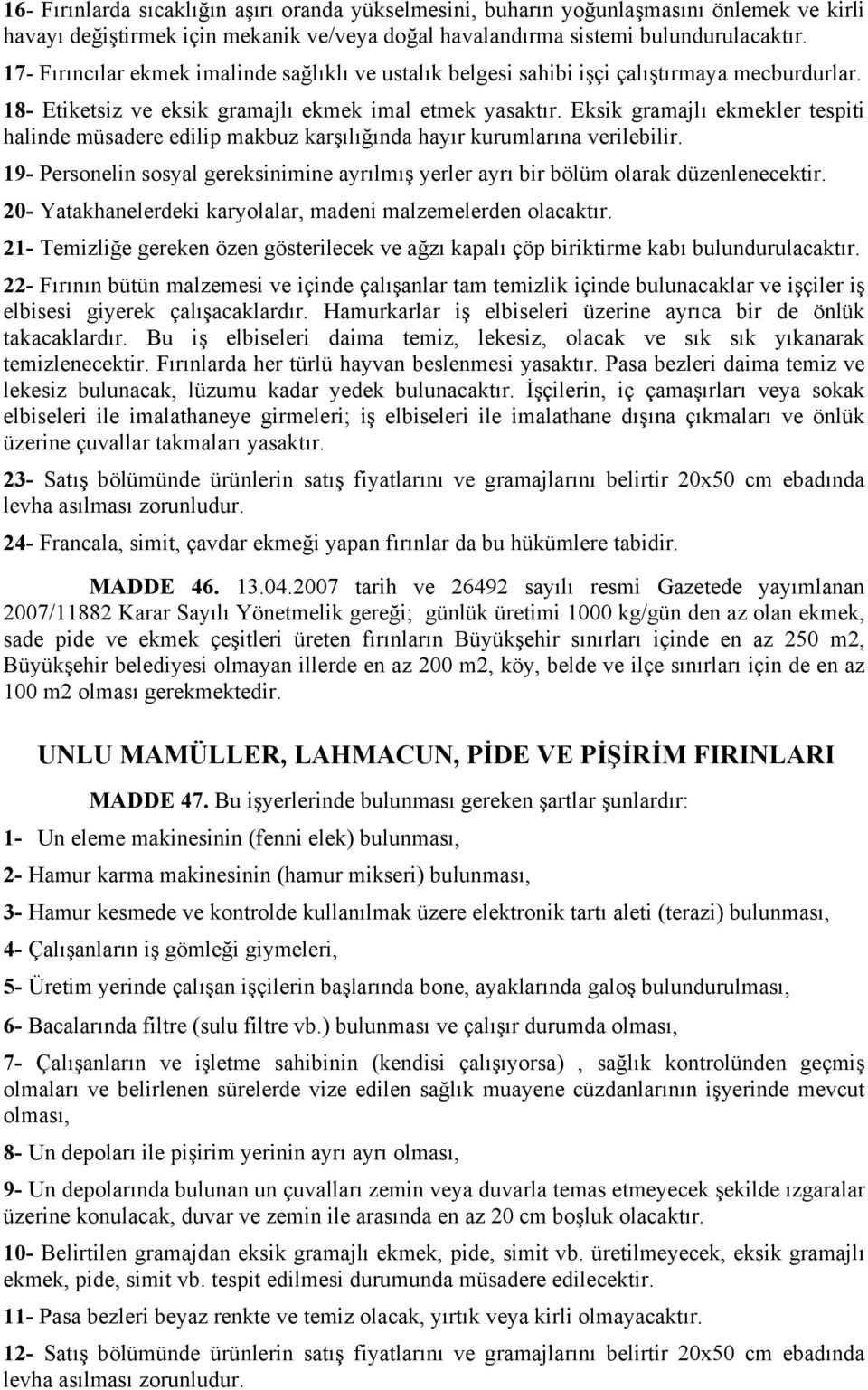 Eksik gramajlı ekmekler tespiti halinde müsadere edilip makbuz karşılığında hayır kurumlarına verilebilir. 19- Personelin sosyal gereksinimine ayrılmış yerler ayrı bir bölüm olarak düzenlenecektir.