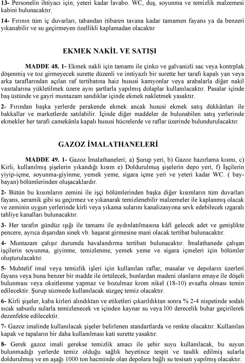 1- Ekmek nakli için tamamı ile çinko ve galvanizli sac veya kontrplak döşenmiş ve toz girmeyecek surette düzenli ve imtiyazlı bir surette her tarafı kapalı yan veya arka taraflarından açılan raf