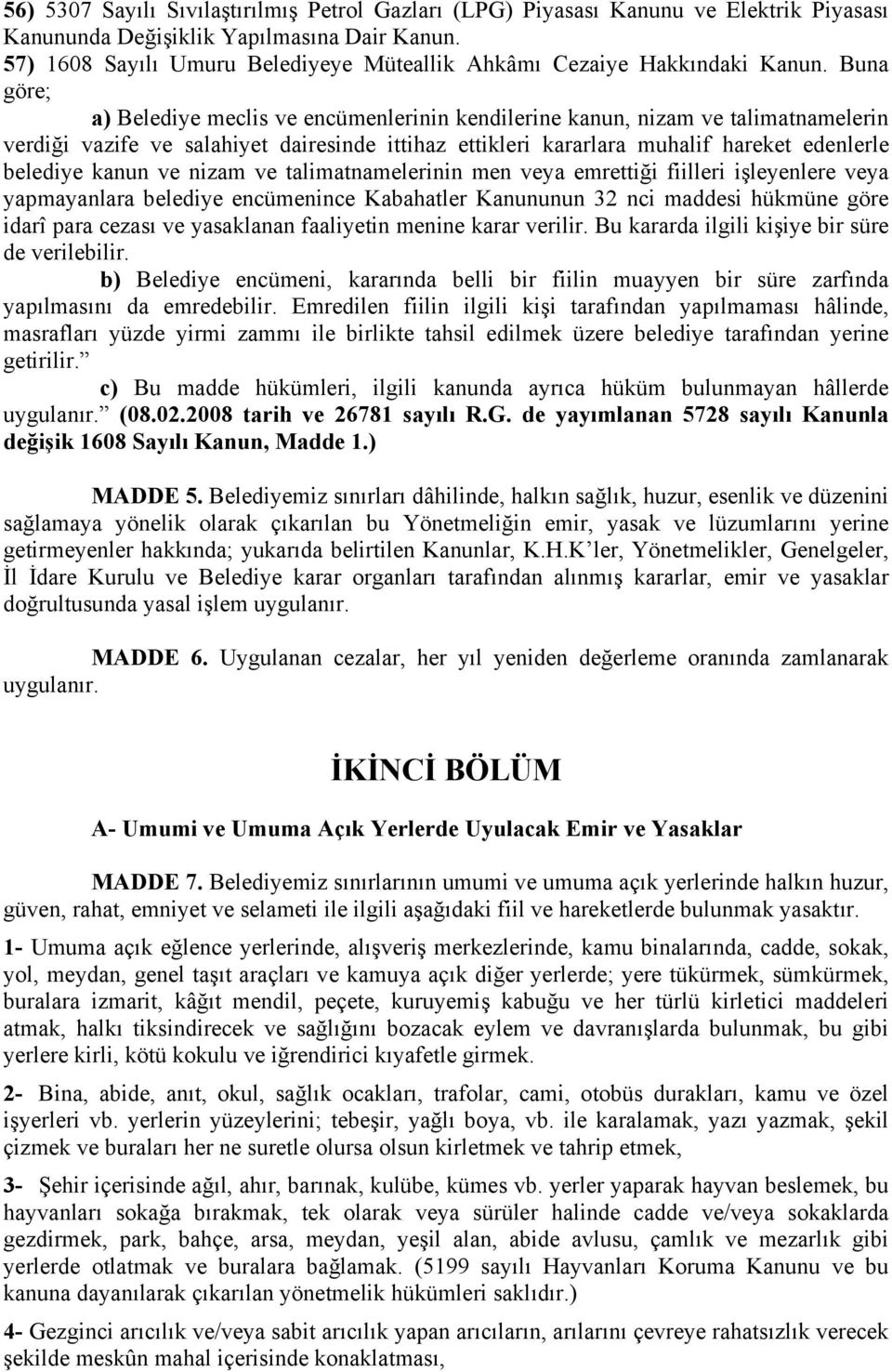 Buna göre; a) Belediye meclis ve encümenlerinin kendilerine kanun, nizam ve talimatnamelerin verdiği vazife ve salahiyet dairesinde ittihaz ettikleri kararlara muhalif hareket edenlerle belediye