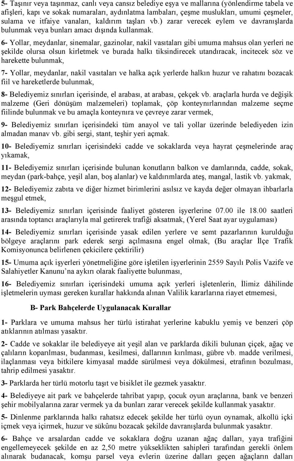 6- Yollar, meydanlar, sinemalar, gazinolar, nakil vasıtaları gibi umuma mahsus olan yerleri ne şekilde olursa olsun kirletmek ve burada halkı tiksindirecek utandıracak, incitecek söz ve harekette