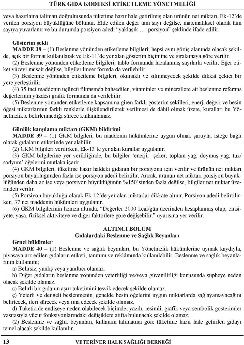 Gösterim şekli MADDE 38 (1) Beslenme yönünden etiketleme bilgileri; hepsi aynı görüş alanında olacak şekilde, açık bir format kullanılarak ve Ek-11 de yer alan gösterim biçimine ve sıralamaya göre