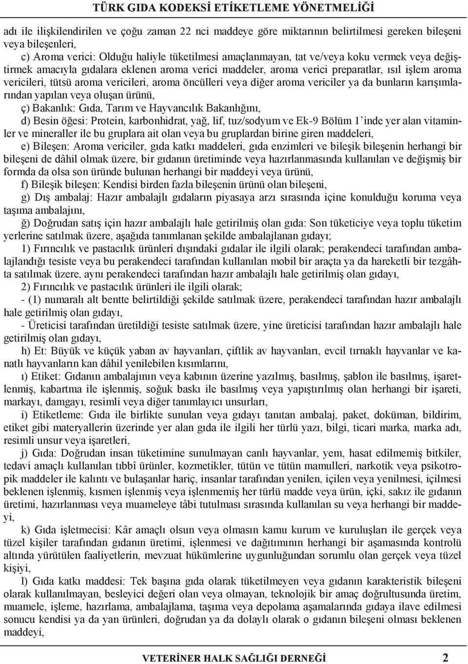 bunların karışımlarından yapılan veya oluşan ürünü, ç) Bakanlık: Gıda, Tarım ve Hayvancılık Bakanlığını, d) Besin öğesi: Protein, karbonhidrat, yağ, lif, tuz/sodyum ve Ek-9 Bölüm 1 inde yer alan