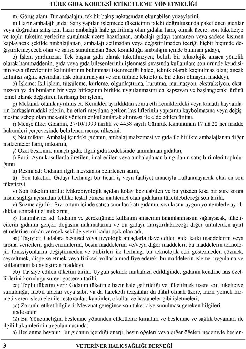 şekilde ambalajlanan, ambalajı açılmadan veya değiştirilmeden içeriği hiçbir biçimde değiştirilemeyecek olan ve satışa sunulmadan önce konulduğu ambalajın içinde bulunan gıdayı, o) İşlem yardımcısı: