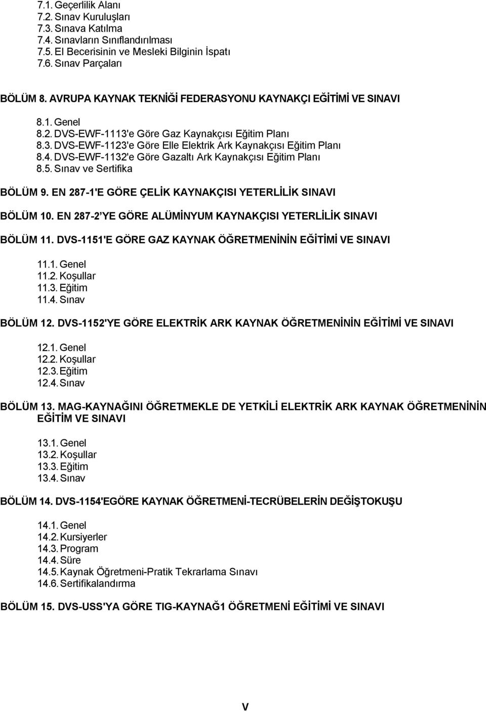 DVS-EWF-1132'e Göre Gazaltı Ark Kaynakçısı Eğitim Planı 8.5. Sınav ve Sertifika BÖLÜM 9. EN 287-1'E GÖRE ÇELİK KAYNAKÇISI YETERLİLİK SINAVI BÖLÜM 10.