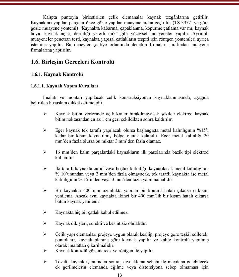 Ayrıntılı muayeneler penetran testi, kaynakta yapısal çatlakların tespiti için röntgen yöntemleri ayrıca istenirse yapılır.