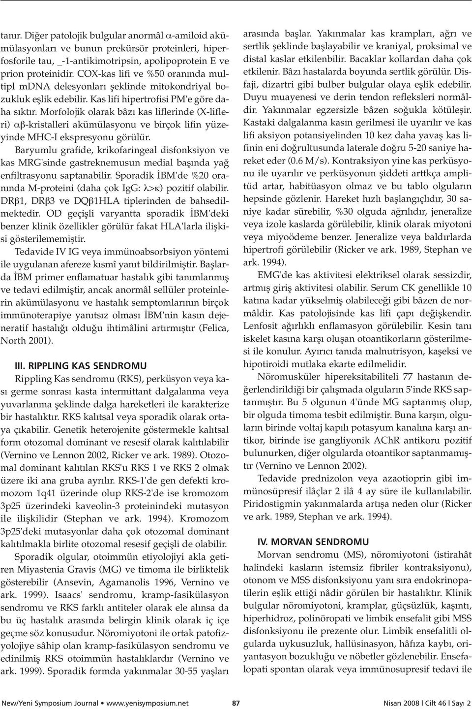 Morfolojik olarak bâz kas liflerinde (X-lifleri) αβ-kristalleri akümülasyonu ve birçok lifin yüzeyinde MHC-I ekspresyonu görülür.