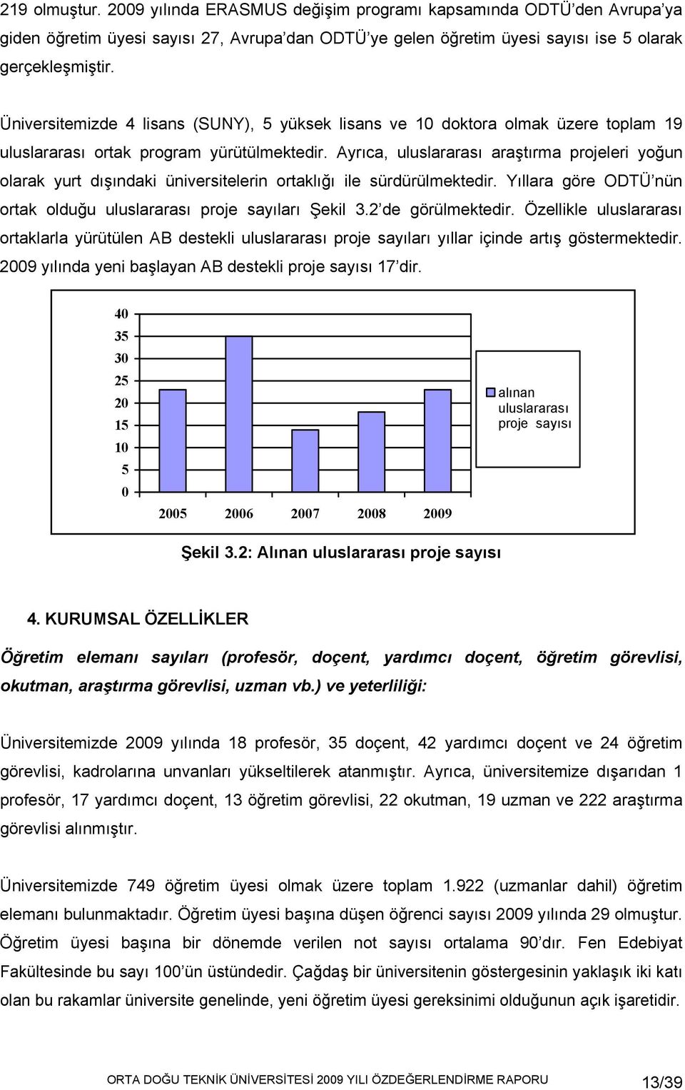 Ayrıca, uluslararası araştırma projeleri yoğun olarak yurt dışındaki üniversitelerin ortaklığı ile sürdürülmektedir. Yıllara göre ODTÜ nün ortak olduğu uluslararası proje sayıları Şekil 3.