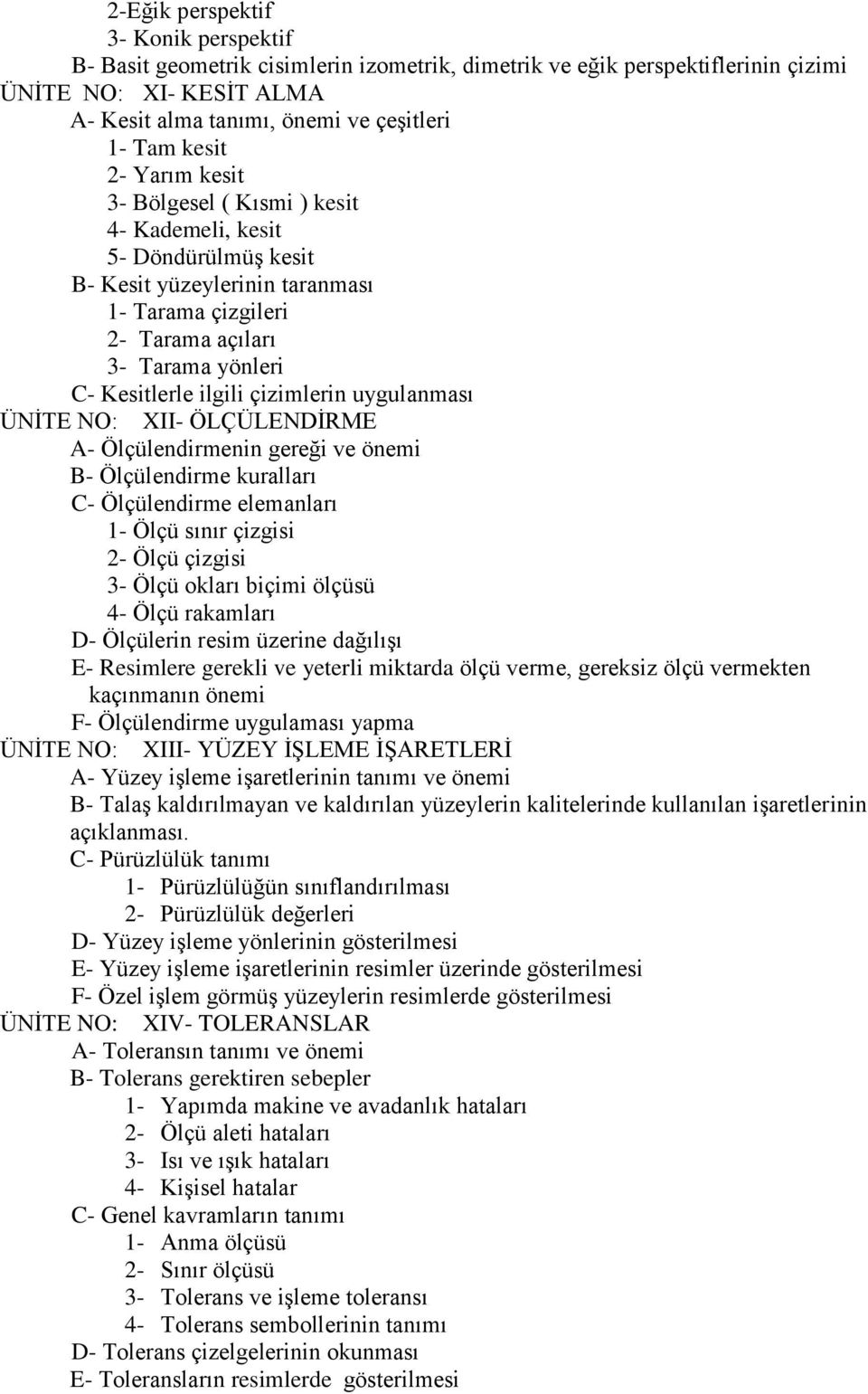 çizimlerin uygulanması ÜNĠTE NO: XII- ÖLÇÜLENDĠRME A- Ölçülendirmenin gereği ve önemi B- Ölçülendirme kuralları C- Ölçülendirme elemanları 1- Ölçü sınır çizgisi 2- Ölçü çizgisi 3- Ölçü okları biçimi