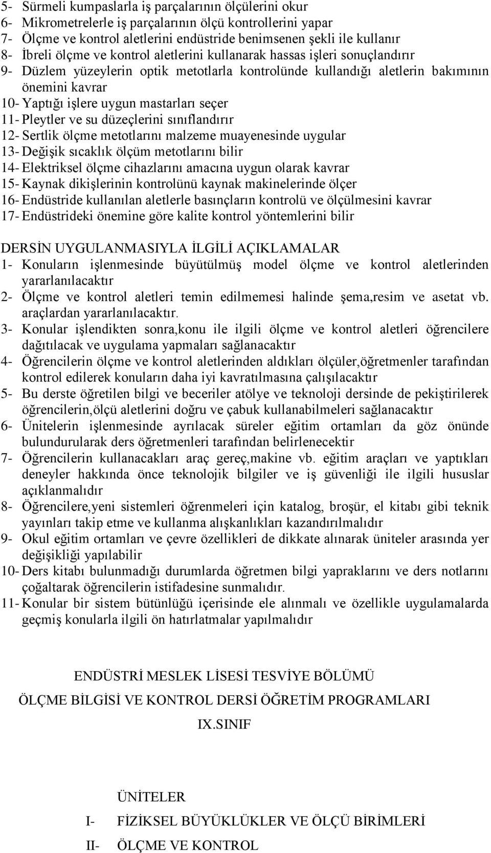 seçer 11- Pleytler ve su düzeçlerini sınıflandırır 12- Sertlik ölçme metotlarını malzeme muayenesinde uygular 13- DeğiĢik sıcaklık ölçüm metotlarını bilir 14- Elektriksel ölçme cihazlarını amacına