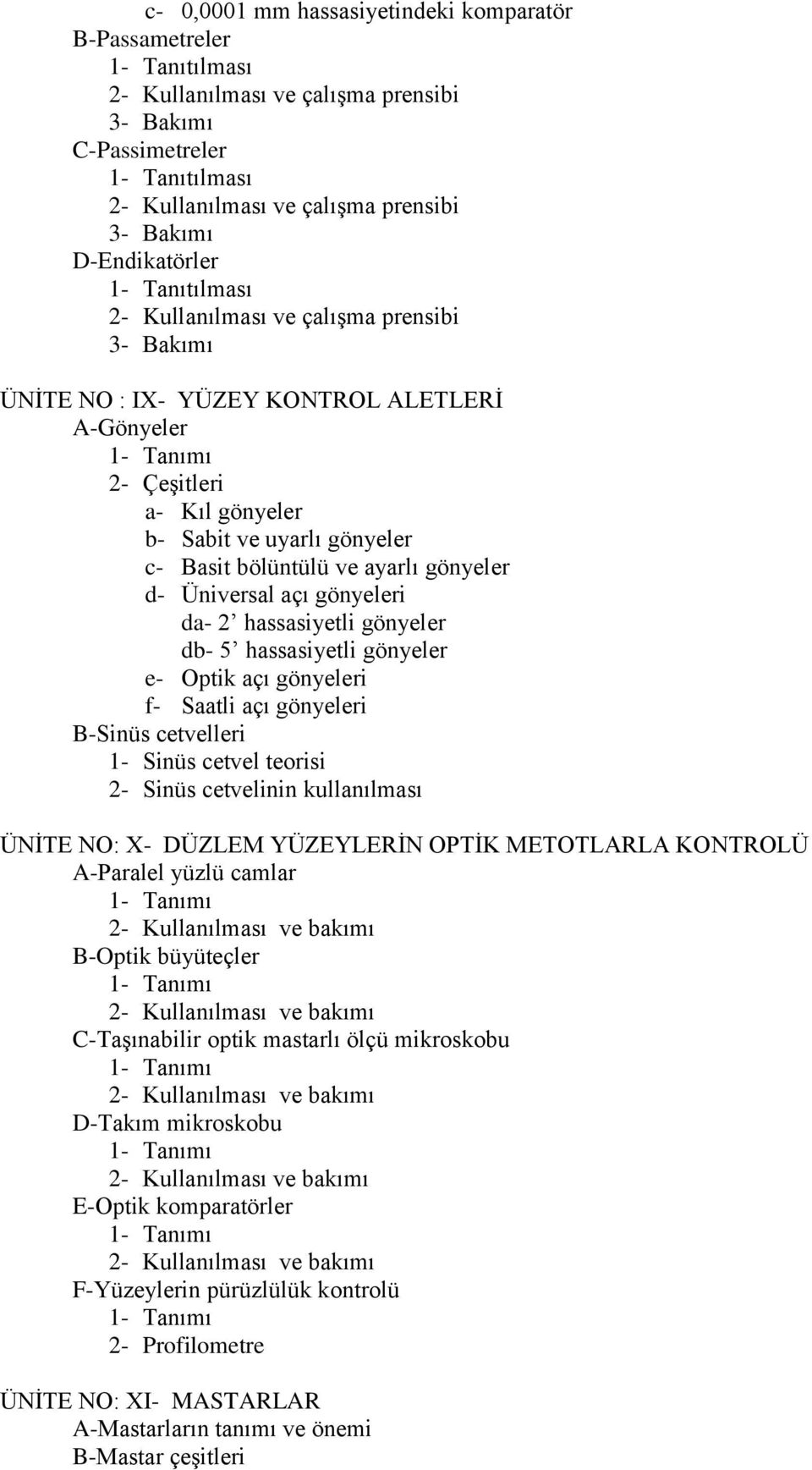 Basit bölüntülü ve ayarlı gönyeler d- Üniversal açı gönyeleri da- 2 hassasiyetli gönyeler db- 5 hassasiyetli gönyeler e- Optik açı gönyeleri f- Saatli açı gönyeleri B-Sinüs cetvelleri 1- Sinüs cetvel