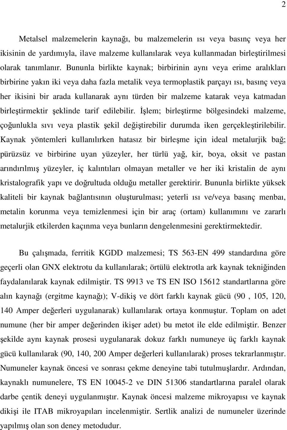 malzeme katarak veya katmadan birleştirmektir şeklinde tarif edilebilir. Đşlem; birleştirme bölgesindeki malzeme, çoğunlukla sıvı veya plastik şekil değiştirebilir durumda iken gerçekleştirilebilir.