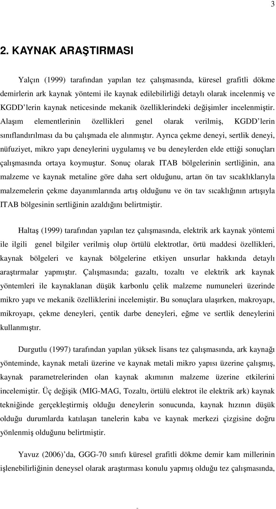 Ayrıca çekme deneyi, sertlik deneyi, nüfuziyet, mikro yapı deneylerini uygulamış ve bu deneylerden elde ettiği sonuçları çalışmasında ortaya koymuştur.