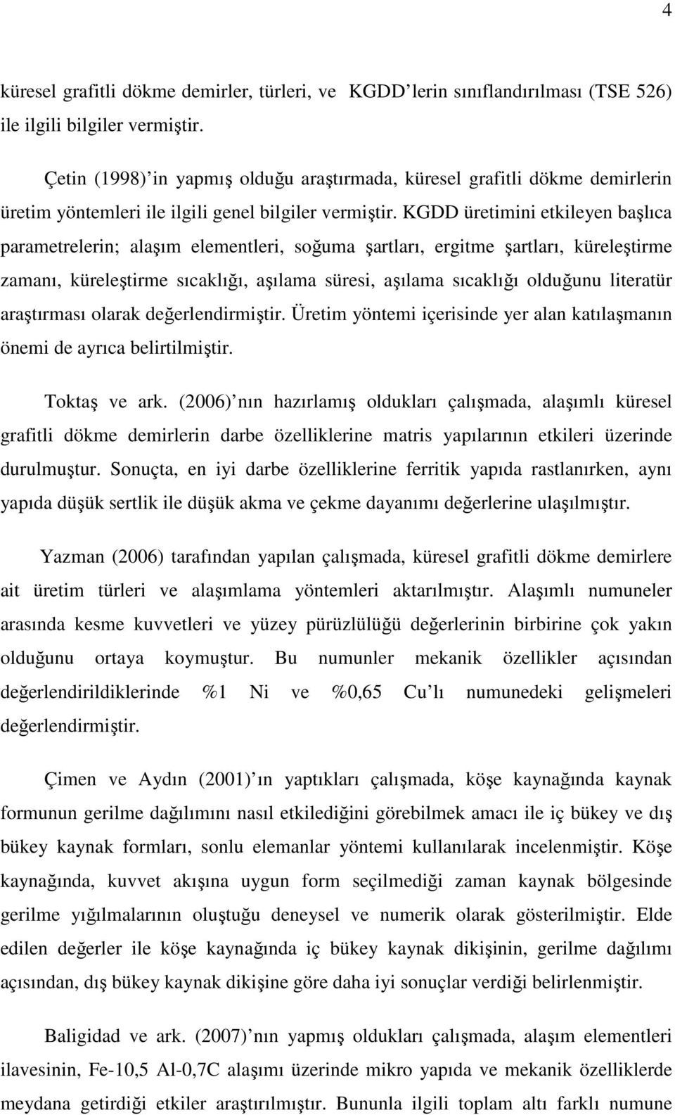 KGDD üretimini etkileyen başlıca parametrelerin; alaşım elementleri, soğuma şartları, ergitme şartları, küreleştirme zamanı, küreleştirme sıcaklığı, aşılama süresi, aşılama sıcaklığı olduğunu