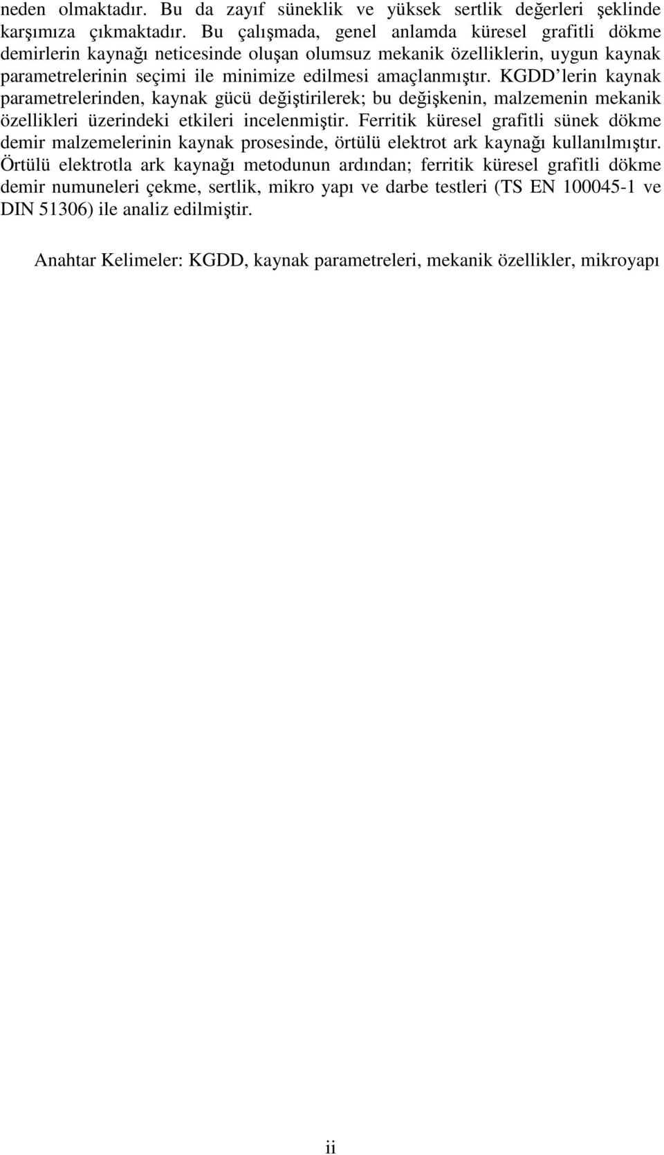 KGDD lerin kaynak parametrelerinden, kaynak gücü değiştirilerek; bu değişkenin, malzemenin mekanik özellikleri üzerindeki etkileri incelenmiştir.