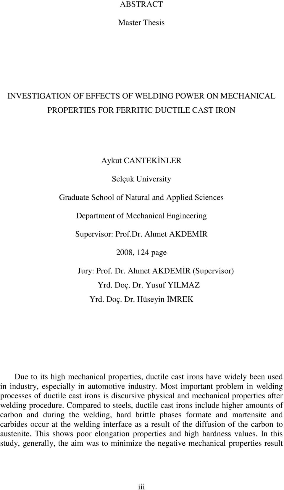 Ahmet AKDEMĐR (Supervisor) Yrd. Doç. Dr. Yusuf YILMAZ Yrd. Doç. Dr. Hüseyin ĐMREK Due to its high mechanical properties, ductile cast irons have widely been used in industry, especially in automotive industry.