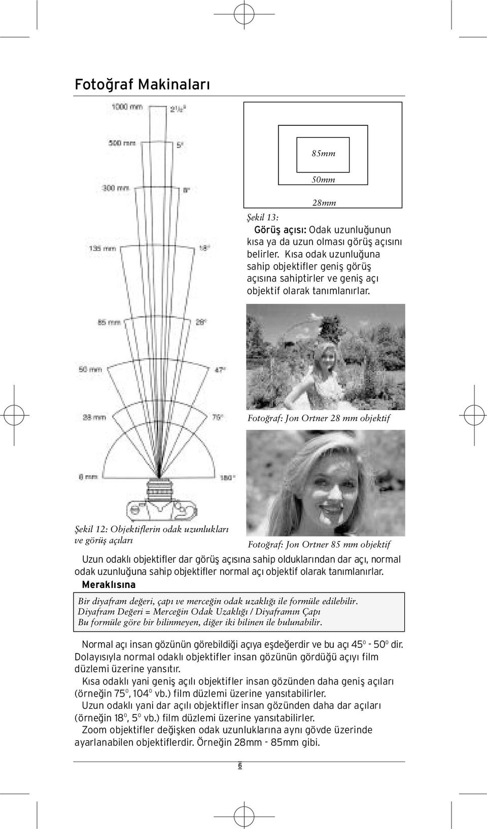 Foto raf: Jon Ortner 28 mm objektif fiekil 12: Objektiflerin odak uzunluklar ve görüfl aç lar Foto raf: Jon Ortner 85 mm objektif Uzun odakl objekt i fler dar görüfl aç s na sahip olduklar ndan dar