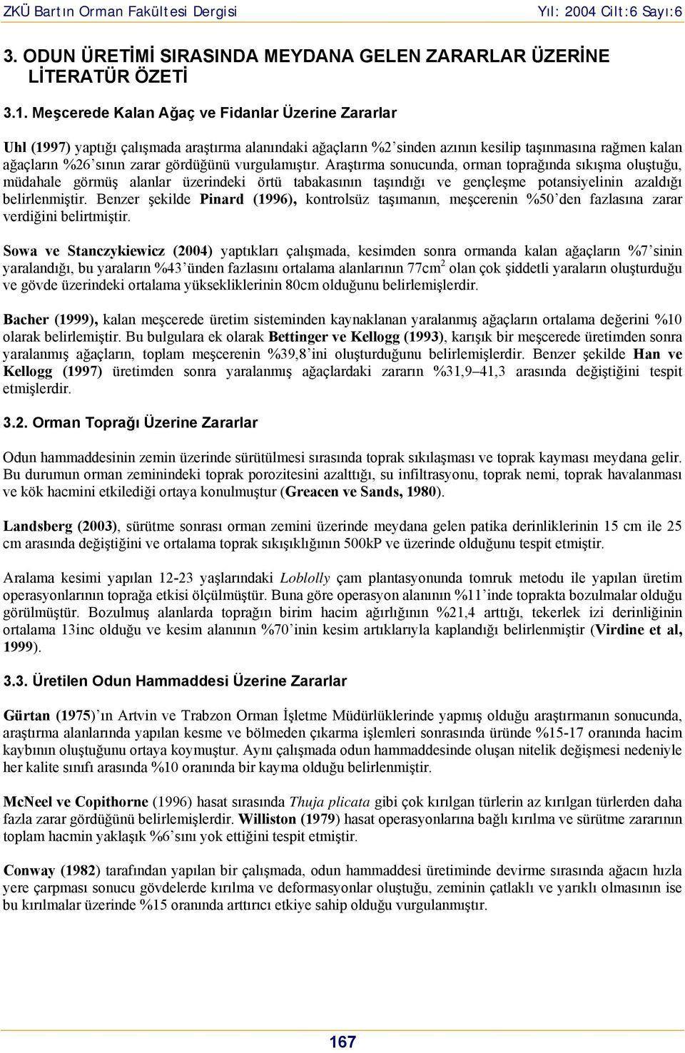 vurgulamıştır. Araştırma sonucunda, orman toprağında sıkışma oluştuğu, müdahale görmüş alanlar üzerindeki örtü tabakasının taşındığı ve gençleşme potansiyelinin azaldığı belirlenmiştir.