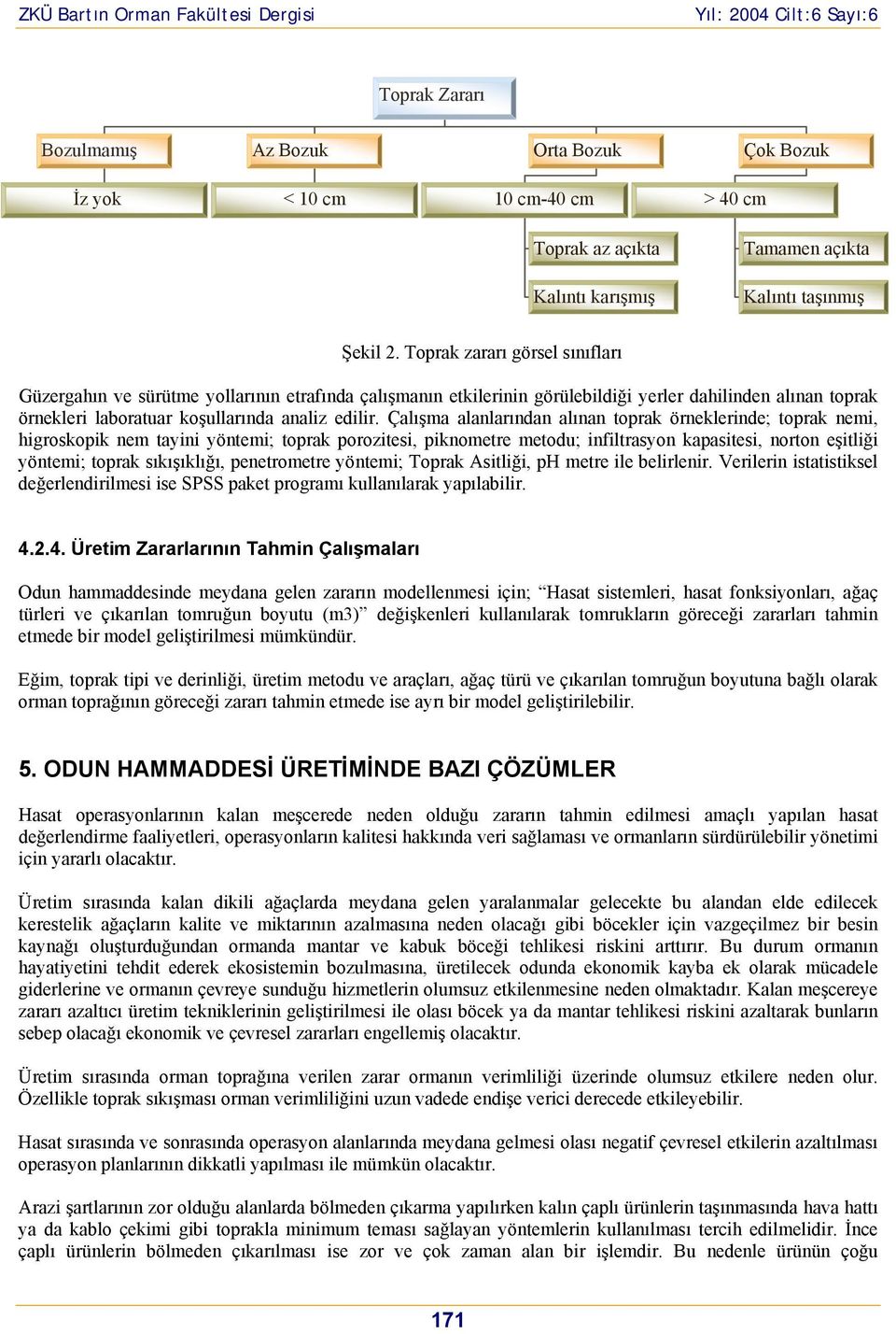 Çalışma alanlarından alınan toprak örneklerinde; toprak nemi, higroskopik nem tayini yöntemi; toprak porozitesi, piknometre metodu; infiltrasyon kapasitesi, norton eşitliği yöntemi; toprak