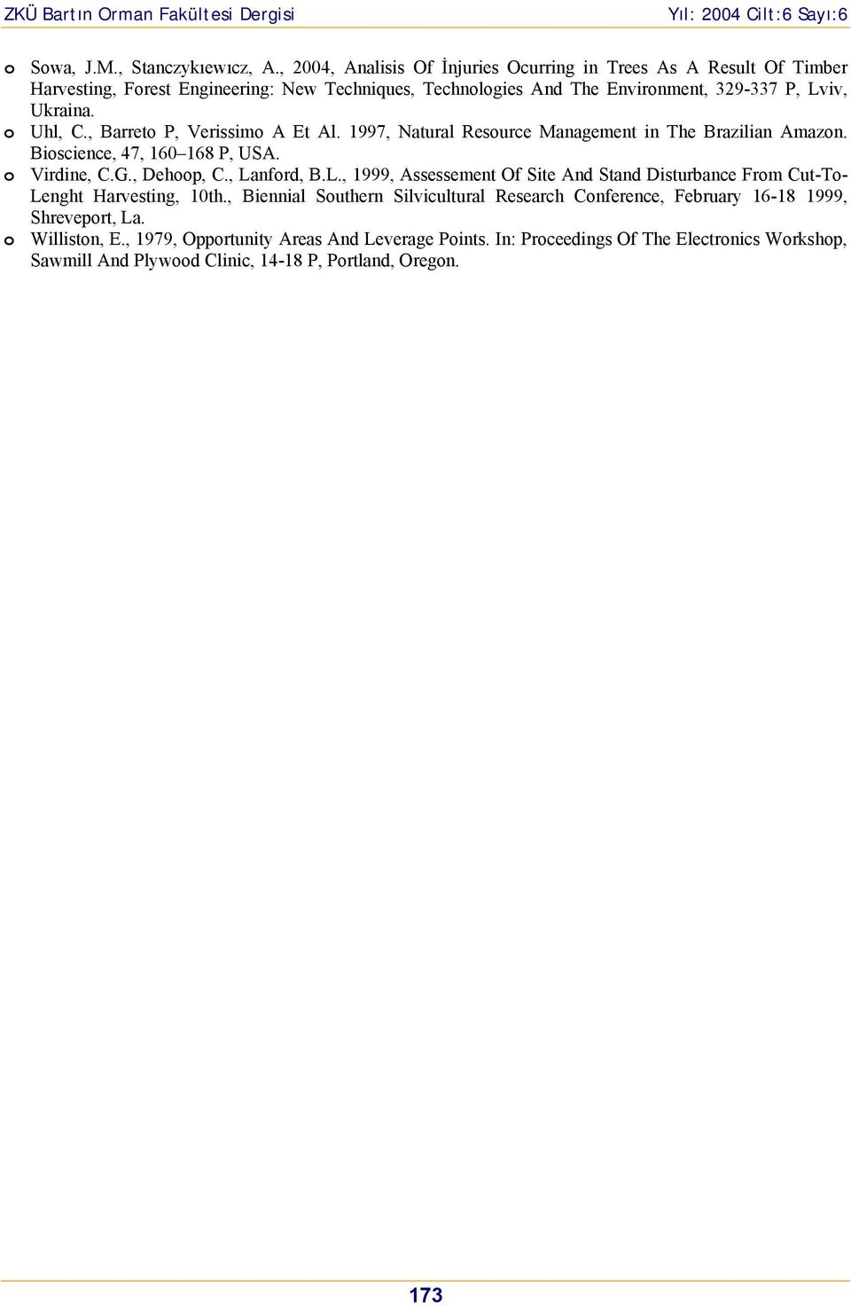 o Uhl, C., Barreto P, Verissimo A Et Al. 1997, Natural Resource Management in The Brazilian Amazon. Bioscience, 47, 160 168 P, USA. o Virdine, C.G., Dehoop, C., La