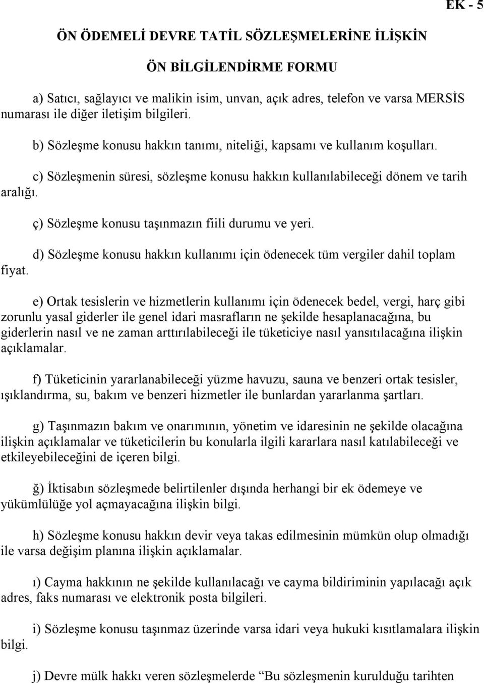 ç) Sözleşme konusu taşınmazın fiili durumu ve yeri. d) Sözleşme konusu hakkın kullanımı için ödenecek tüm vergiler dahil toplam fiyat.