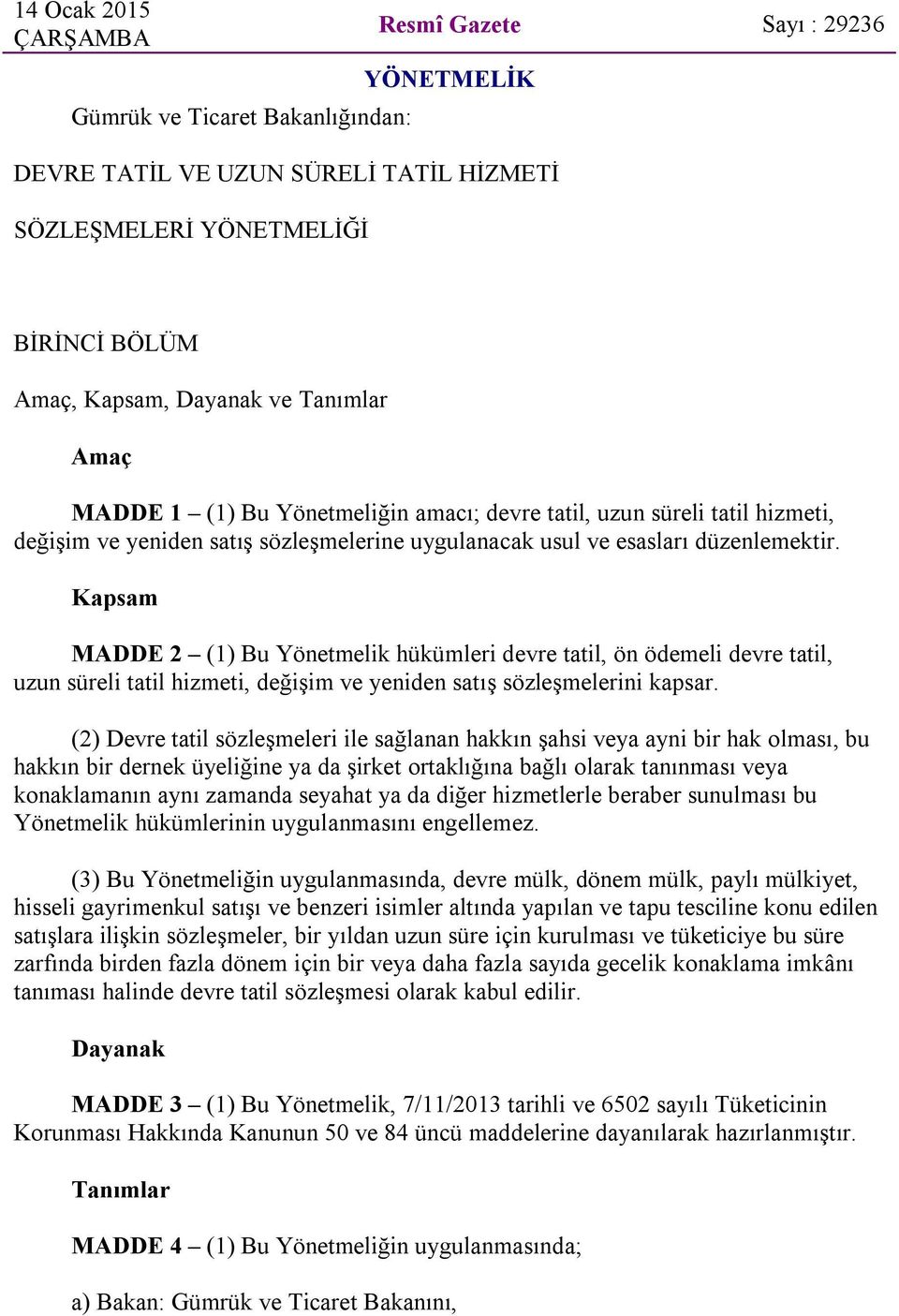 Kapsam MADDE 2 (1) Bu Yönetmelik hükümleri devre tatil, ön ödemeli devre tatil, uzun süreli tatil hizmeti, değişim ve yeniden satış sözleşmelerini kapsar.