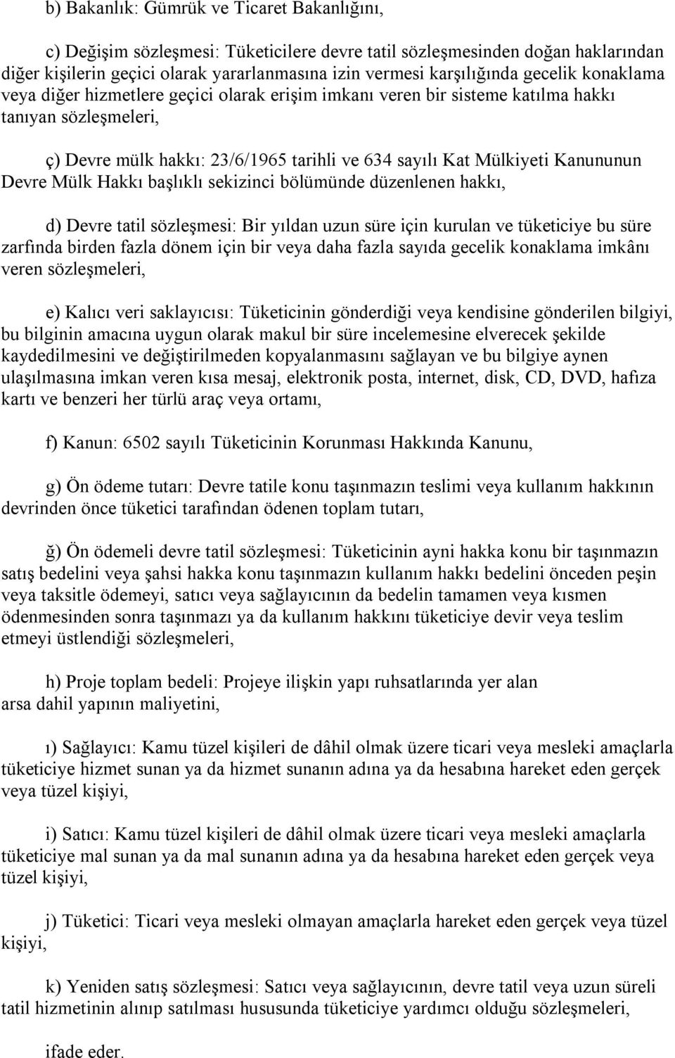 Devre Mülk Hakkı başlıklı sekizinci bölümünde düzenlenen hakkı, d) Devre tatil sözleşmesi: Bir yıldan uzun süre için kurulan ve tüketiciye bu süre zarfında birden fazla dönem için bir veya daha fazla