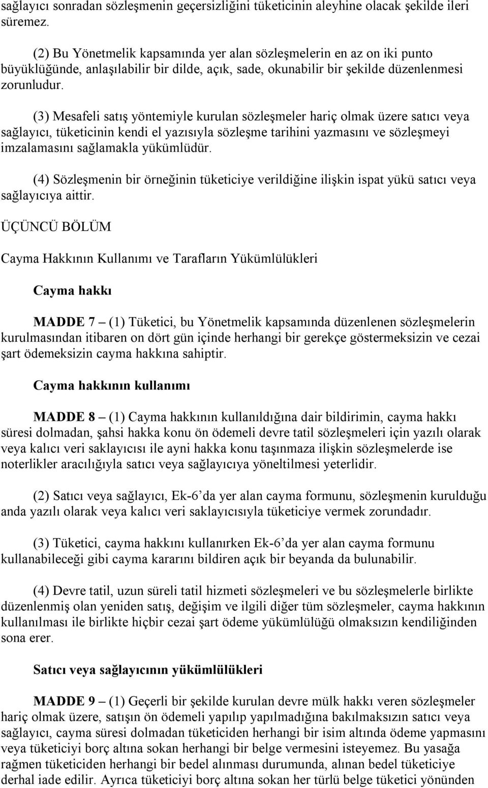 (3) Mesafeli satış yöntemiyle kurulan sözleşmeler hariç olmak üzere satıcı veya sağlayıcı, tüketicinin kendi el yazısıyla sözleşme tarihini yazmasını ve sözleşmeyi imzalamasını sağlamakla yükümlüdür.