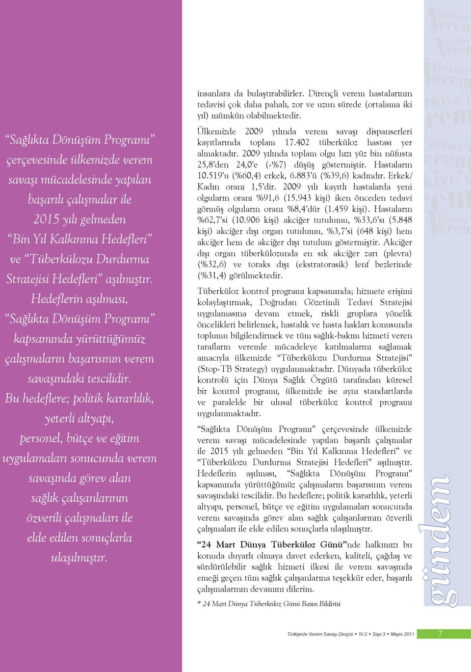 Bu hedeflere; politik kararlılık, yeterli altyapı, personel, bütçe ve eğitim uygulamaları sonucunda verem savaşında görev alan sağlık çalışanlarının özverili çalışmaları ile elde edilen sonuçlarla