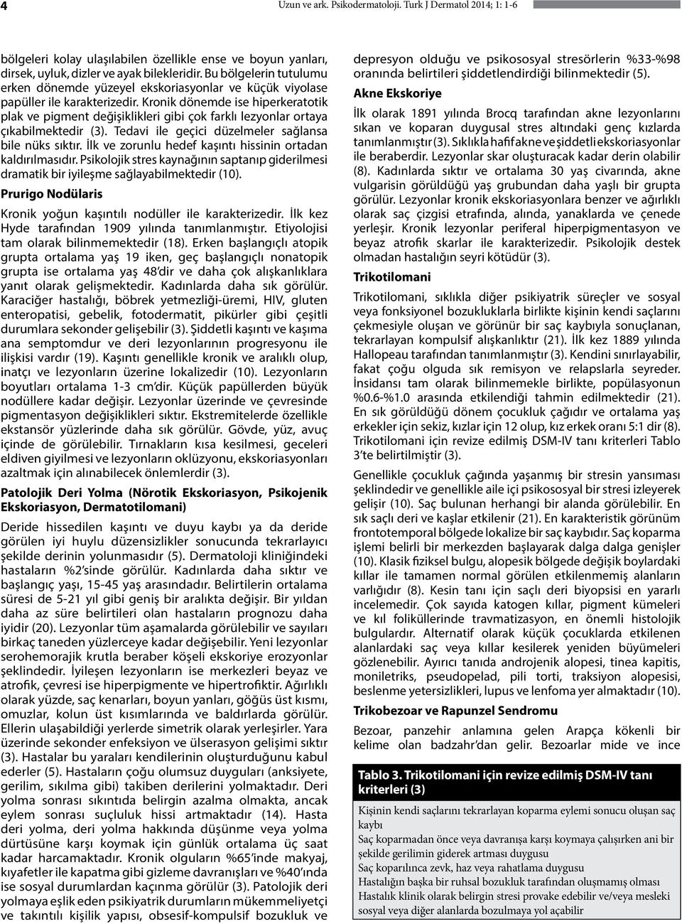 Kronik dönemde ise hiperkeratotik plak ve pigment değişiklikleri gibi çok farklı lezyonlar ortaya çıkabilmektedir (3). Tedavi ile geçici düzelmeler sağlansa bile nüks sıktır.