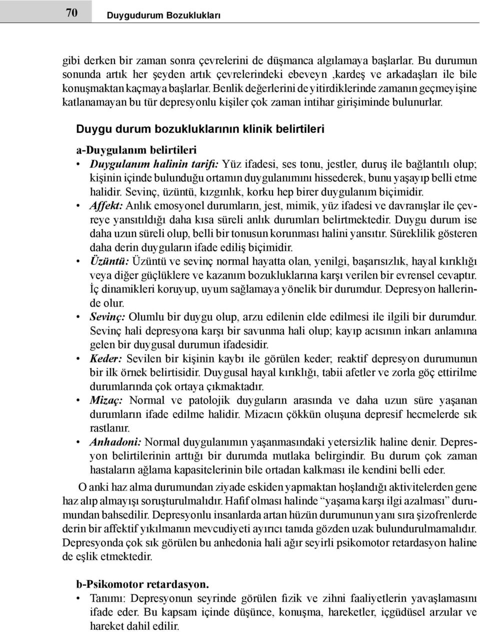 Benlik değerlerini de yitirdiklerinde zamanın geçmeyişine katlanamayan bu tür depresyonlu kişiler çok zaman intihar girişiminde bulunurlar.