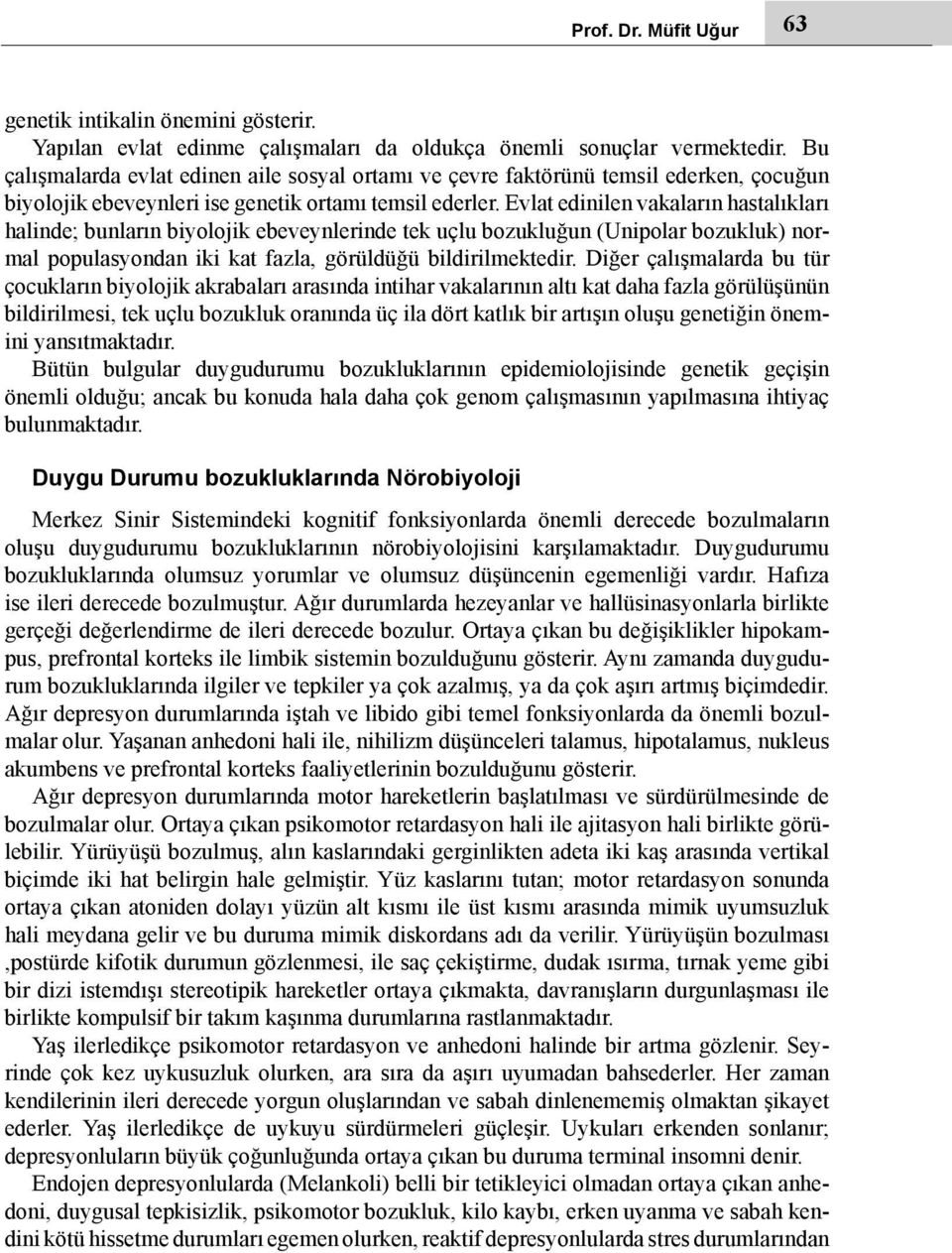 Evlat edinilen vakaların hastalıkları halinde; bunların biyolojik ebeveynlerinde tek uçlu bozukluğun (Unipolar bozukluk) normal populasyondan iki kat fazla, görüldüğü bildirilmektedir.