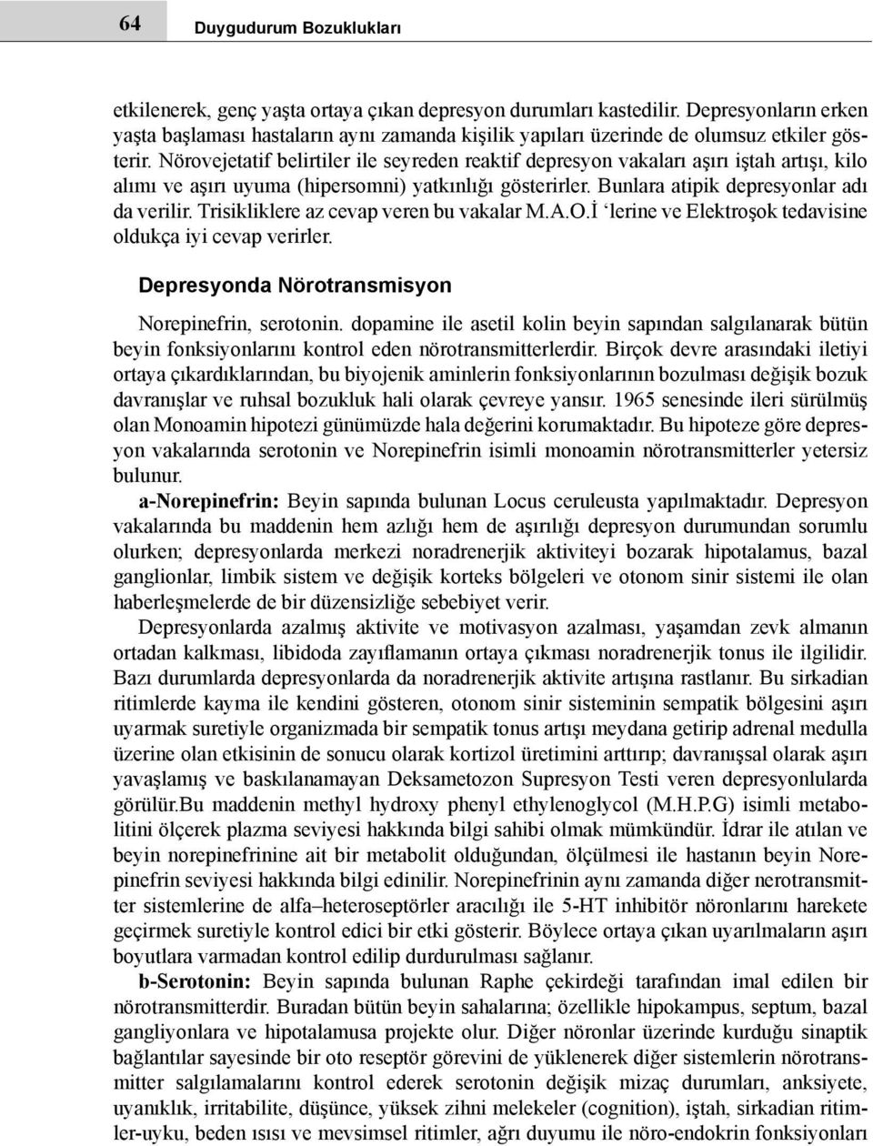 Nörovejetatif belirtiler ile seyreden reaktif depresyon vakaları aşırı iştah artışı, kilo alımı ve aşırı uyuma (hipersomni) yatkınlığı gösterirler. Bunlara atipik depresyonlar adı da verilir.