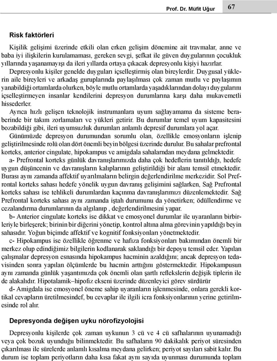 çocukluk yıllarında yaşanamayışı da ileri yıllarda ortaya çıkacak depresyonlu kişiyi hazırlar. Depresyonlu kişiler genelde duyguları içselleştirmiş olan bireylerdir.