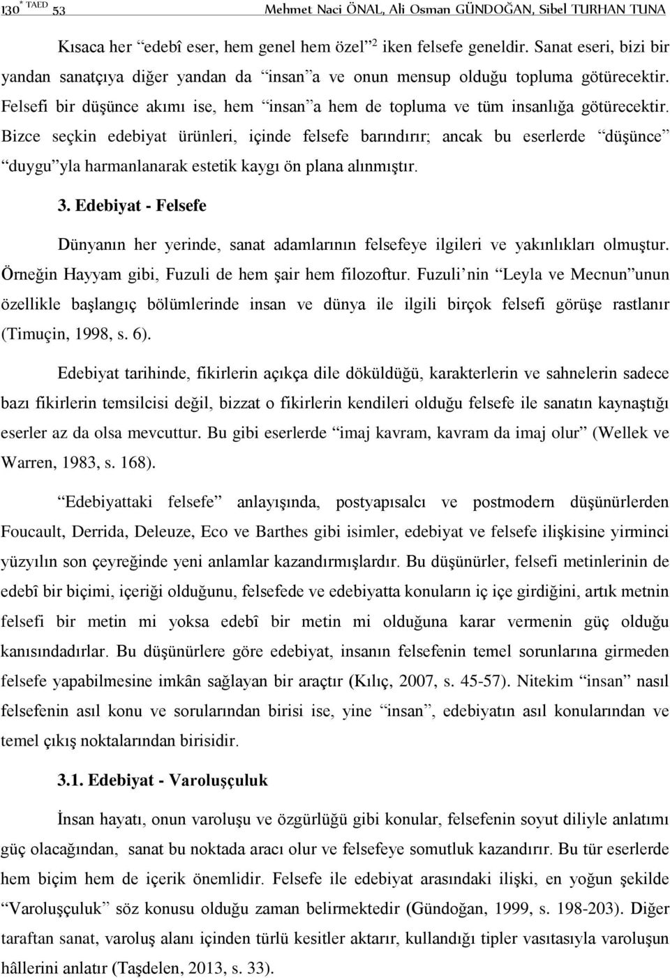 Bizce seçkin edebiyat ürünleri, içinde felsefe barındırır; ancak bu eserlerde düşünce duygu yla harmanlanarak estetik kaygı ön plana alınmıştır. 3.