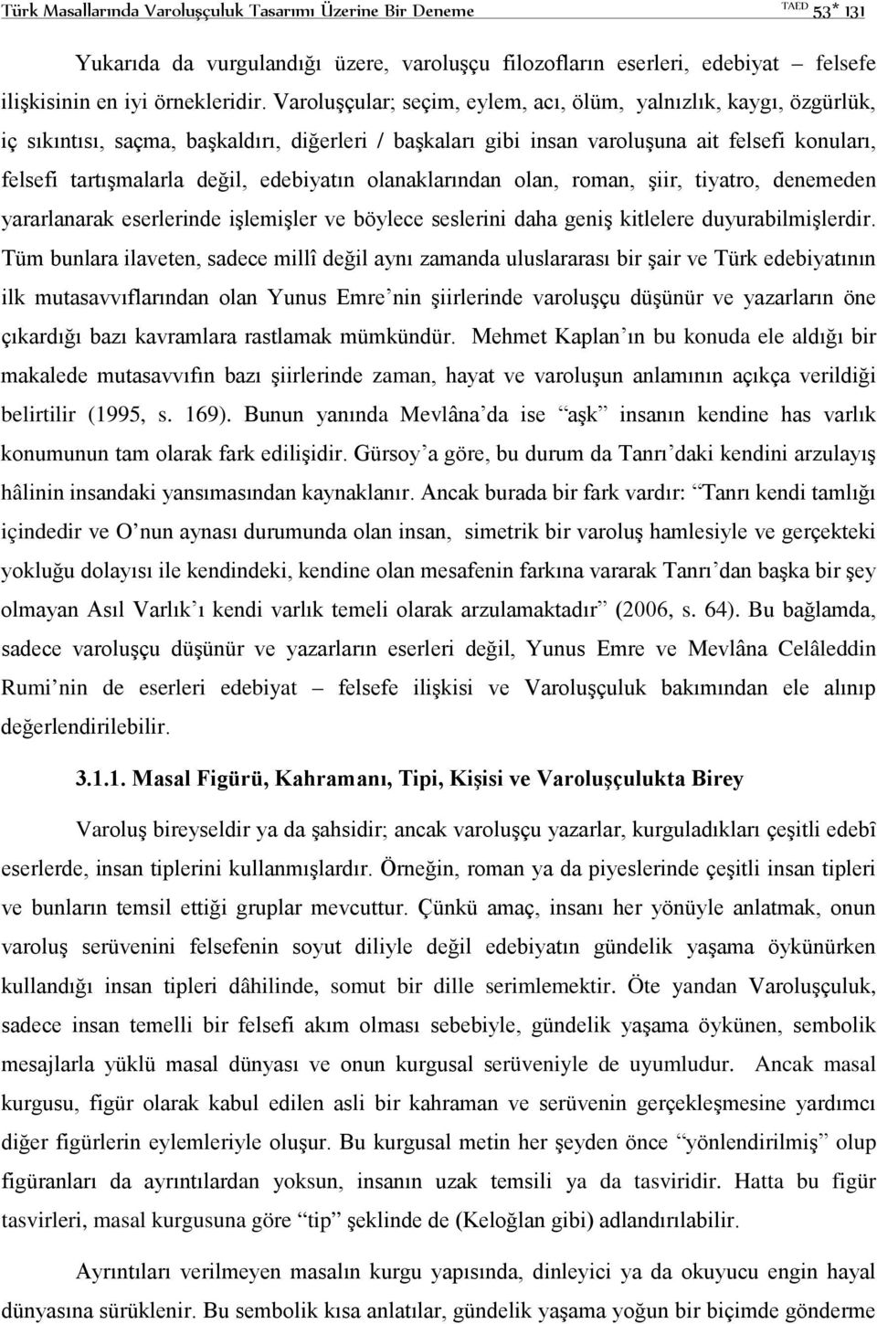 edebiyatın olanaklarından olan, roman, şiir, tiyatro, denemeden yararlanarak eserlerinde işlemişler ve böylece seslerini daha geniş kitlelere duyurabilmişlerdir.